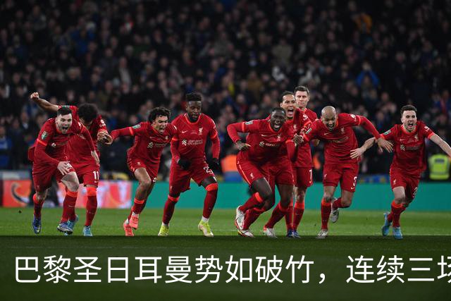 巴黎圣日耳曼势如破竹，连续三场击败顶级对手，强势开启卫冕之路